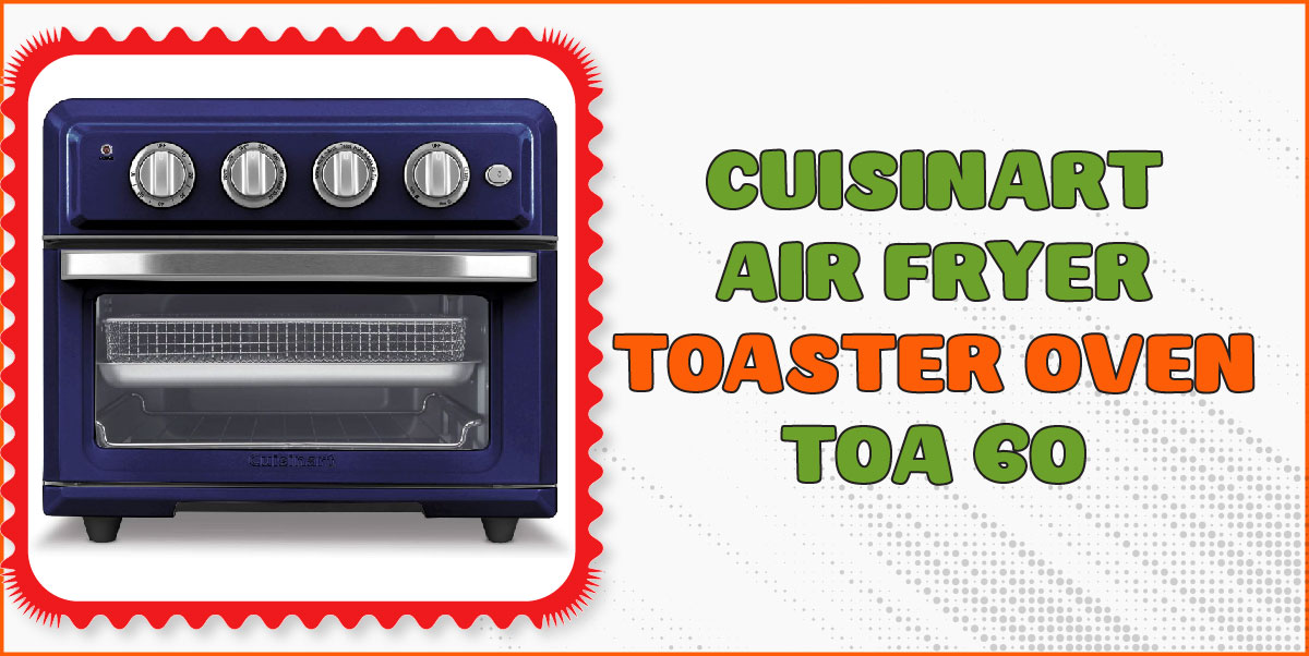 You are currently viewing Cuisinart Air Fryer Toaster Oven TOA-60: My Honest Review